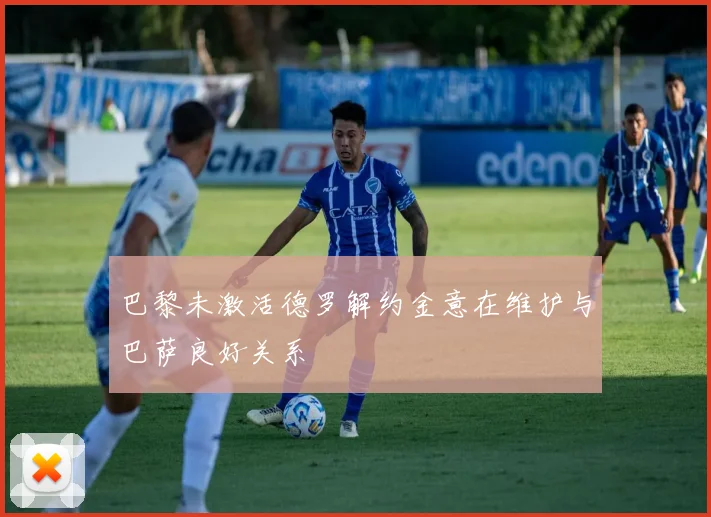 巴黎未激活德罗解约金意在维护与巴萨良好关系