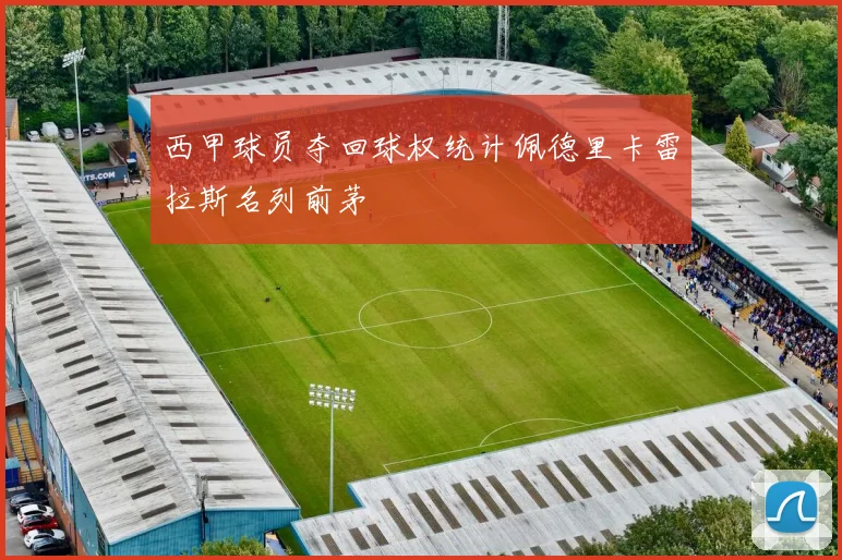 西甲球员夺回球权统计佩德里卡雷拉斯名列前茅