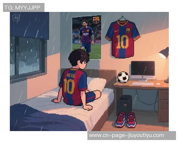 巴德吉分享动漫热爱与父亲对梅西的期望启示